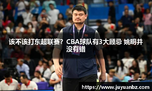 该不该打东超联赛？CBA球队有3大顾忌 姚明并没有错